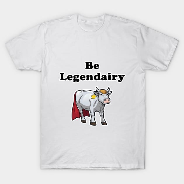 Be Legendairy! T-Shirt by Imagequest